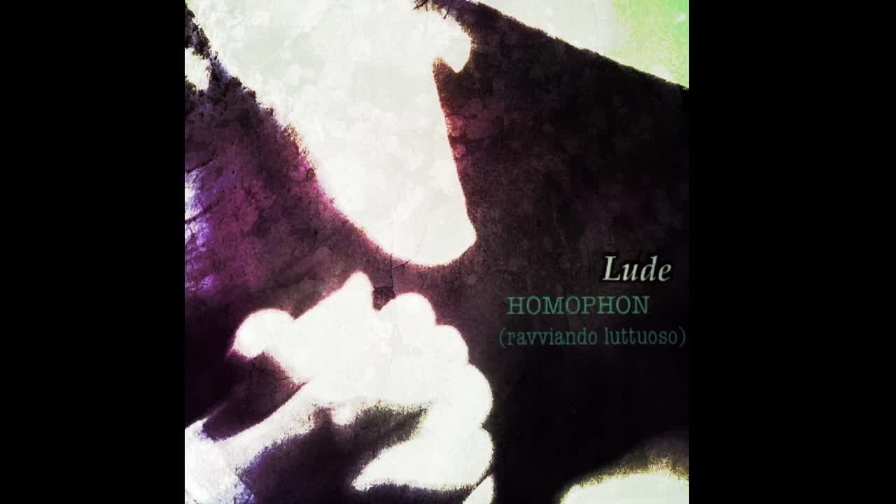 Lude - HOMOPHON (ravviando luttuoso)