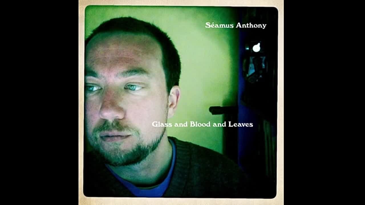 Seamus Anthony - Glass and Blood and Leaves