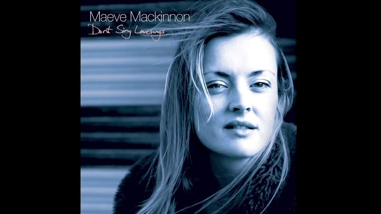 Maeve Mackinnon - Don't Sing Love Songs