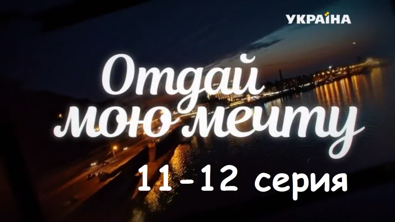 Отдай мою мечту 11-12 серия ( Мелодрама ) от 30.10.2018