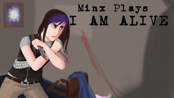 Minx Plays: I Am Alive