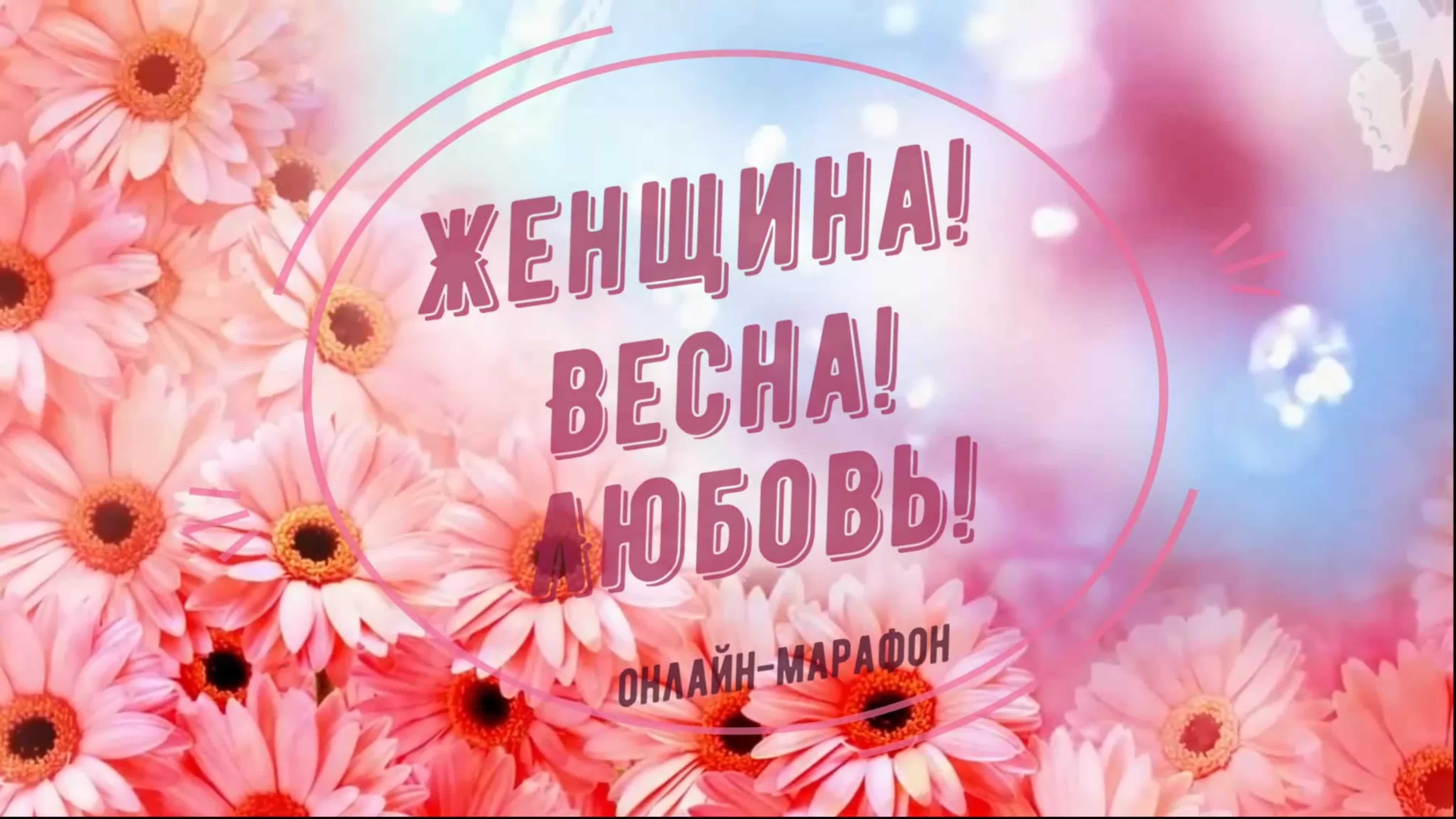 Онлайн-марафон "Женщина! Весна! Любовь!"_07/03/2021