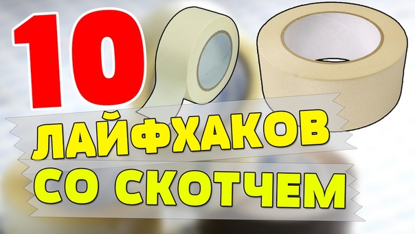 10 ЛАЙФХАКОВ СО СКОТЧЕМ