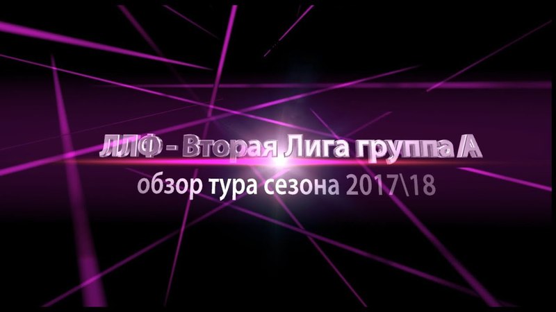 Обзоры Второй Лиги А - Сезон17\18