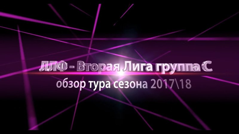 Обзоры Второй Лиги С - Сезон17\18