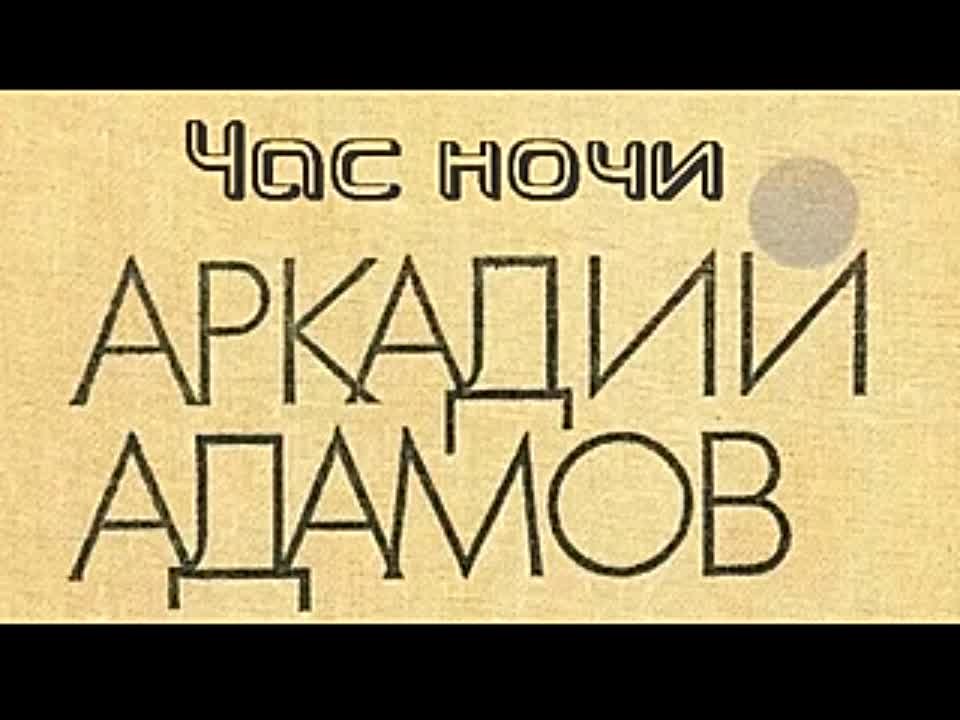 Аркадий Адамов. Час ночи