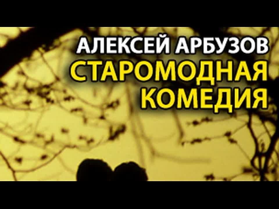 Алексей Арбузов. Старомодная комедия