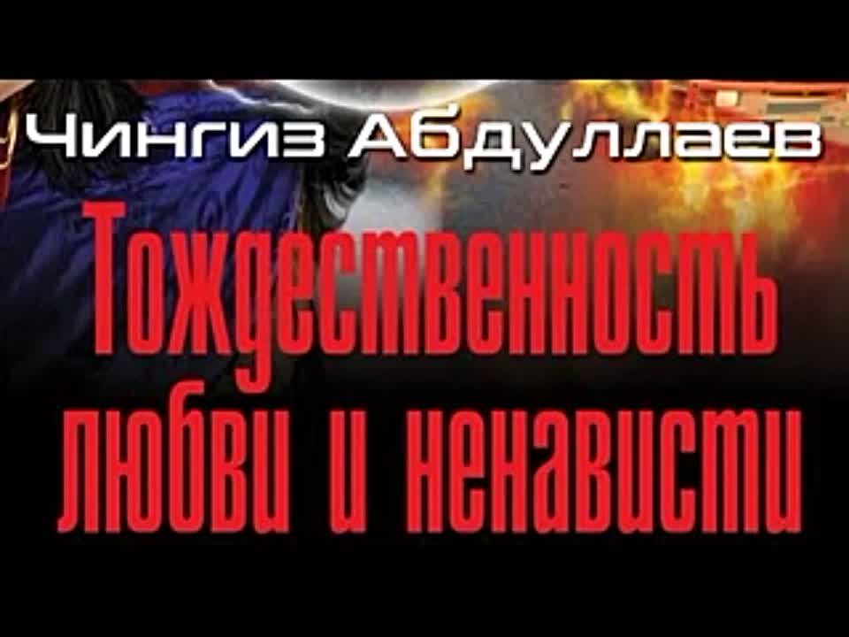 Чингиз Абдуллаев. Тождественность любви и ненависти