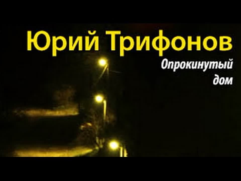 Юрий Трифонов. Опрокинутый дом