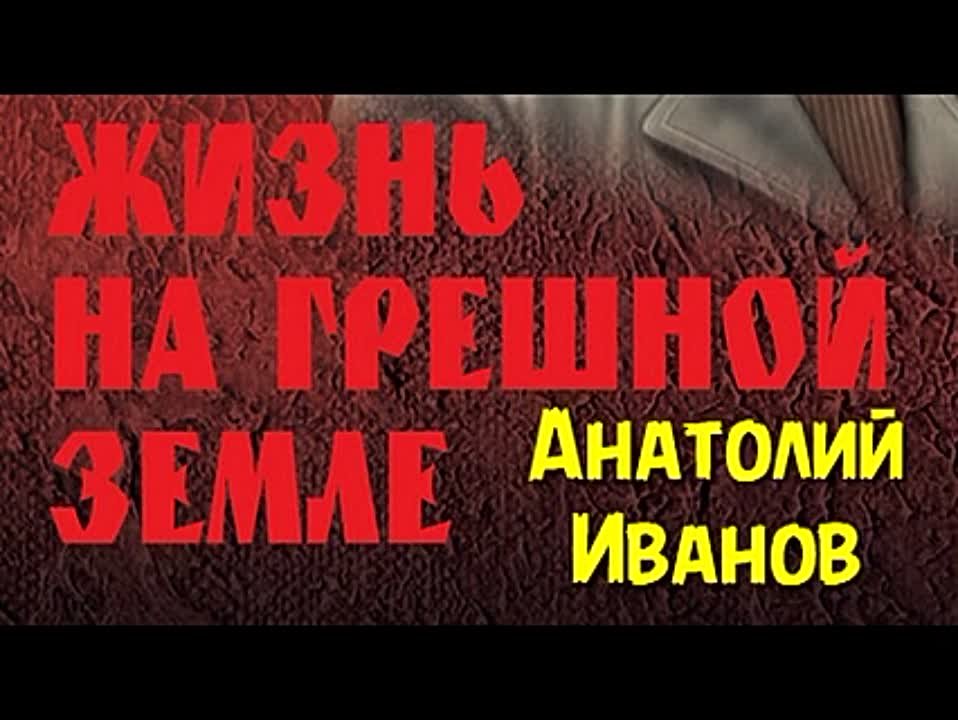 Анатолий Иванов. Жизнь на грешной земле