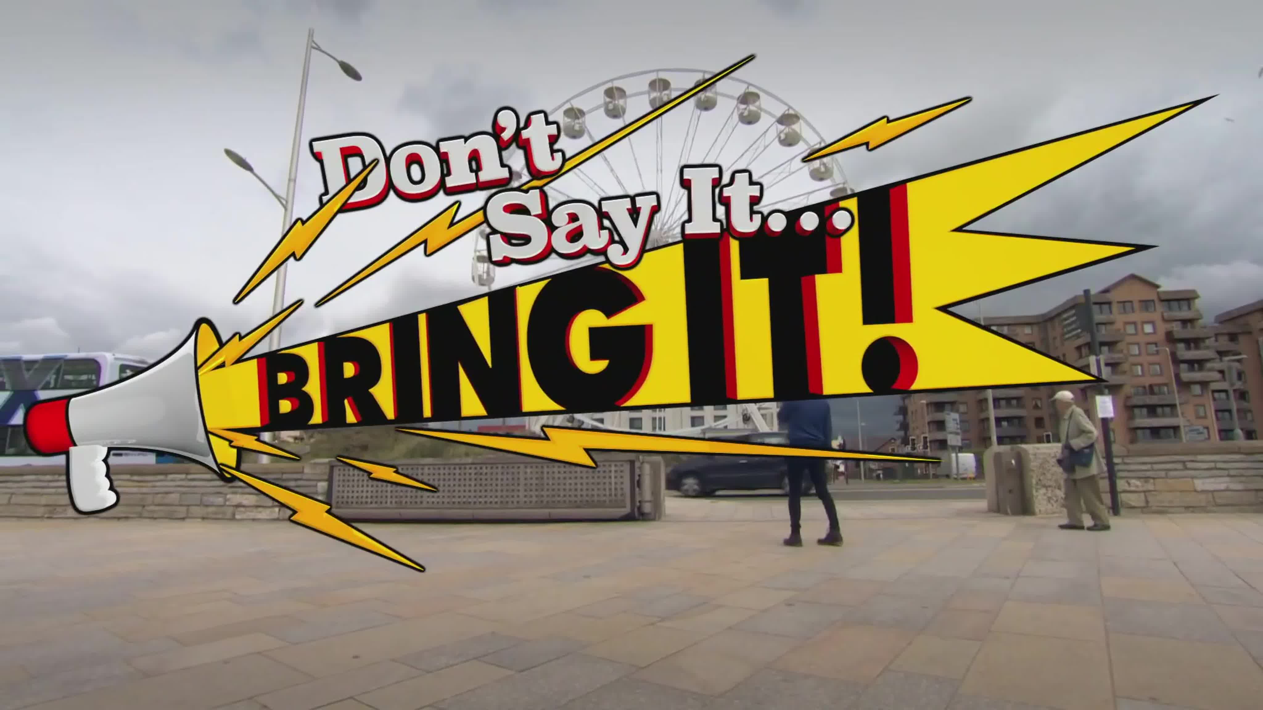 Don't Say It, Bring It (UK)